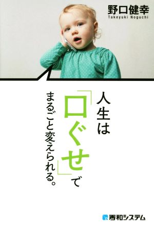 人生は「口ぐせ」でまるごと変えられる。