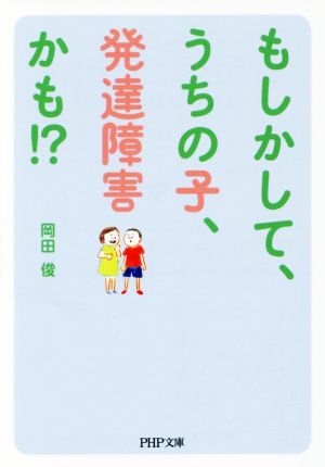 もしかして、うちの子、発達障害かも!? PHP文庫