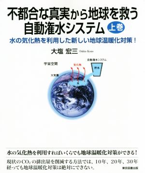 不都合な真実から地球を救う自動灌水システム(上巻) 水の気化熱を利用した新しい地球温暖化対策！