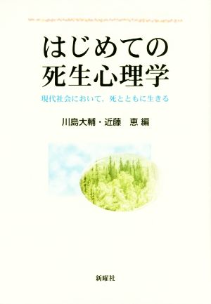 はじめての死生心理学 現代社会において,死とともに生きる