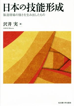 日本の技能形成 製造現場の強さを生み出したもの