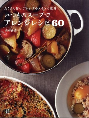 いつものスープでアレンジレシピ60 たくさん作っておかずやメインに変身