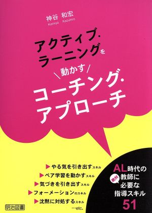 アクティブ・ラーニングを動かすコーチング・アプローチ AL時代の教師に絶対必要な指導スキル51