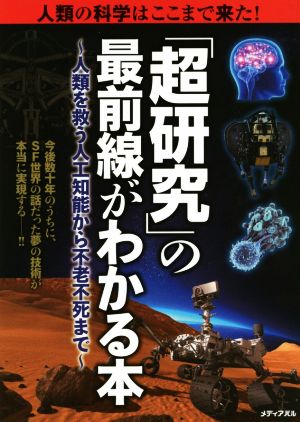 「超研究」の最前線がわかる本 人類の科学はここまで来た！ 人類を救う人工知能から不老不死まで