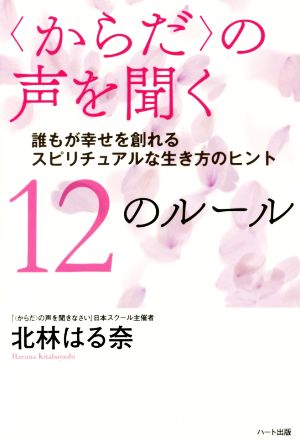 〈からだ〉の声を聞く12のルール 誰もが幸せを創れる スピリチュアルな生き方のヒント