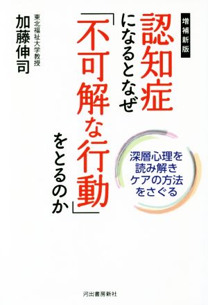 認知症になるとなぜ「不可解な行動」をとるのか 増補新版 深層心理を読み解きケアの方法をさぐる