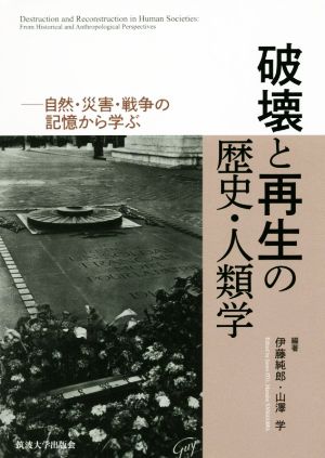 破壊と再生の歴史・人類学 自然・災害・戦争の記憶から学ぶ