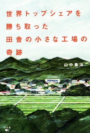 世界トップシェアを勝ち取った田舎の小さな工場の奇跡