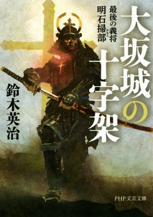 大坂城の十字架 最後の義将 明石掃部 PHP文芸文庫