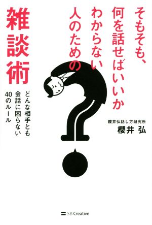 そもそも、何を話せばいいかわからない人のための雑談術どんな相手とも会話に困らない40のルール