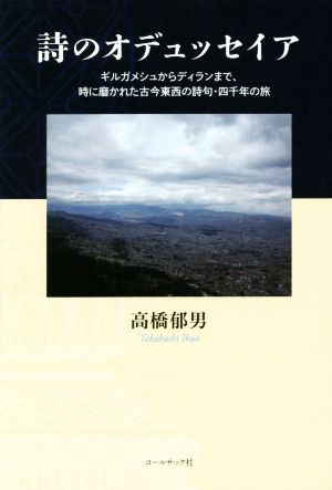 詩のオデュッセイア ギルガメシュからディランまで、時に磨かれた古今東西の詩句・四千年の旅