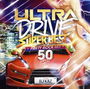 ULTRA DRIVE SUPER BEST PARTY ROCK MIX 50TUNES mixed by DJ KAZ