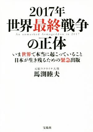 2017年 世界最終戦争の正体 いま世界で本当に起こっていること 日本が生き残るための緊急出版