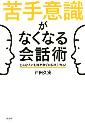 苦手意識がなくなる会話術 どんな人にも嫌われずに伝えられる！