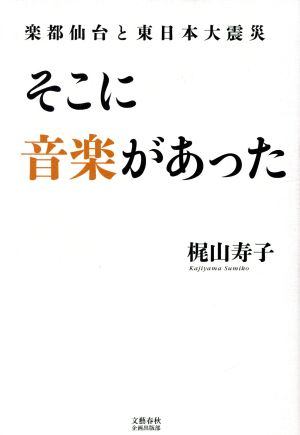 そこに音楽があった 楽都仙台と東日本大震災