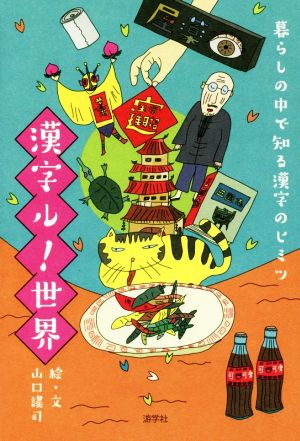 漢字ル！世界 暮らしの中で知る漢字のヒミツ