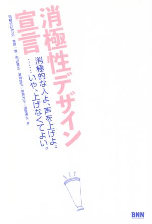 消極性デザイン宣言 消極的な人よ、声を上げよ。……いや、上げなくてよい。