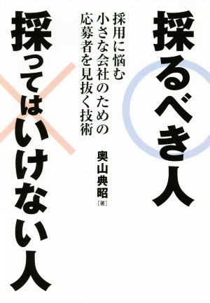 採るべき人採ってはいけない人 採用に悩む小さな会社のための応募者を見抜く技術