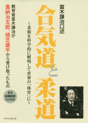 合気道と柔道 富木謙治口述 柔術を科学的に解明して世界の「体育」に