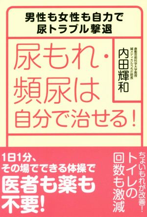 尿もれ・頻尿は自分で治せる！ 男性も女性も自力で尿トラブル撃退