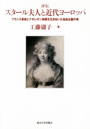 評伝 スタール夫人と近代ヨーロッパ フランス革命とナポレオン独裁を生きぬいた自由主義の母