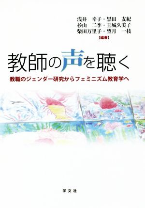 教師の声を聴く 教職のジェンダー研究からフェミニズム教育学へ