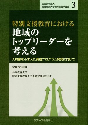 特別支援教育における地域のトップリーダーを考える 人材像をふまえた育成プログラム開発に向けて 国立大学法人兵庫教育大学教育実践学叢書3