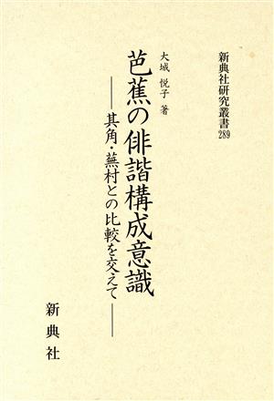 芭蕉の俳諧構成意識 其角・蕪村との比較を交えて 新典社研究叢書289