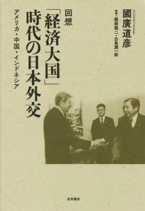 回想「経済大国」時代の日本外交 アメリカ・中国・インドネシア