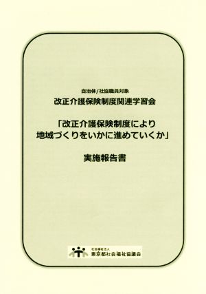 「改正介護保険制度により地域づくりをいかに進めていくか」実施報告書 自治体/社協職員対象改正介護保険制度関連学習会