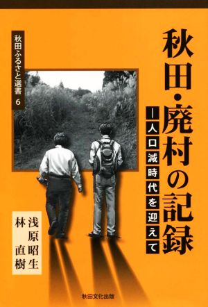 秋田・廃村の記録 人口減時代を迎えて 秋田ふるさと選書6