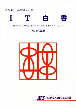 IT白書(2016年版) ゼロベースの時代 ゼロベースのIoTイノベーション JBD企業・ビジネス白書シリーズ