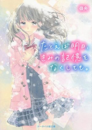 たとえば明日、きみの記憶をなくしても。 ケータイ小説文庫