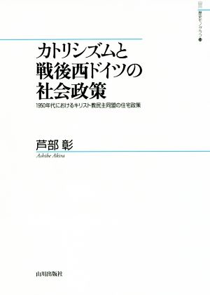 カトリシズムと戦後西ドイツの社会政策 1950年代におけるキリスト教民主同盟の住宅政策 山川歴史モノグラフ33