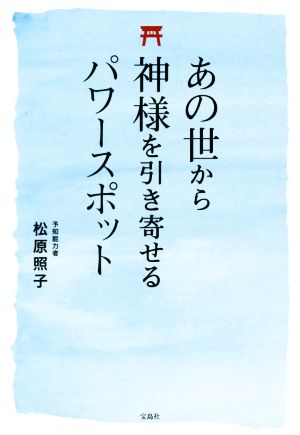 あの世から神様を引き寄せるパワースポット