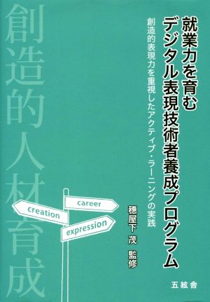 就業力を育むデジタル表現技術者養成プログラム 創造的表現力を重視したアクティブ・ラーニングの実践