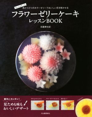 フラワーゼリーケーキ レッスンBOOK 色とりどりのカラーゼリーでおいしい花を咲かせる