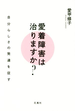 愛着障害は治りますか？ 自分らしさの発達を促す