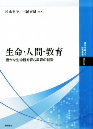 生命・人間・教育 豊かな生命観を育む教育の創造 埼玉学園大学研究叢書第14巻