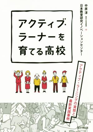 アクティブ・ラーナーを育てる高校 アクティブ・ラーニングの実態と最新実践事例