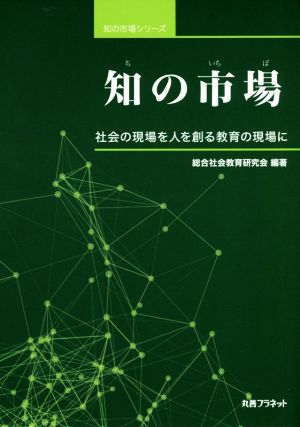 知の市場 社会の現場を人を創る教育の現場に 知の市場シリーズ