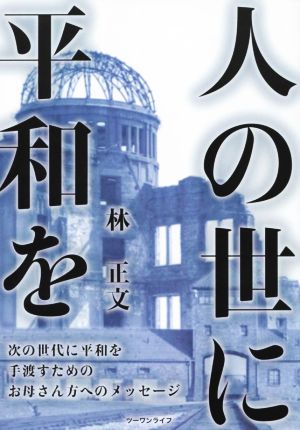 人の世に平和を 次の世代へ平和を手渡すためのお母さん方へのメッセージ