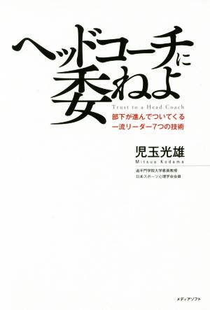 ヘッドコーチに委ねよ 部下が進んでついてくる一流リーダー7つの技術