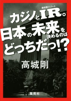 カジノとIR。日本の未来を決めるのはどっちだっ!?