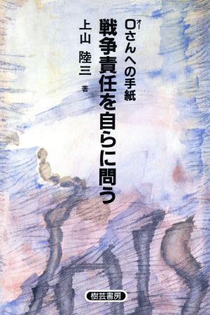 戦争責任を自らに問う Oさんへの手紙