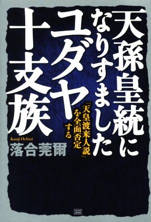 天孫皇統になりすましたユダヤ十支族 「天皇渡来人説」を全面否定する