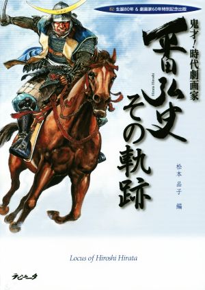 鬼才！時代劇画家平田弘史その軌跡 祝！生誕80年&劇画家60年特別記念出版