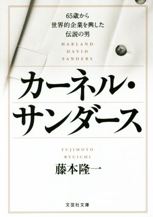 カーネル・サンダース 65歳から世界的企業を興した伝説の男 文芸社文庫