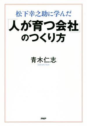 松下幸之助に学んだ「人が育つ会社」のつくり方