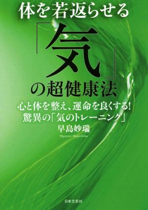 体を若返らせる「気」の超健康法 心と体を整え、運命を良くする！驚異の「気のトレーニング」